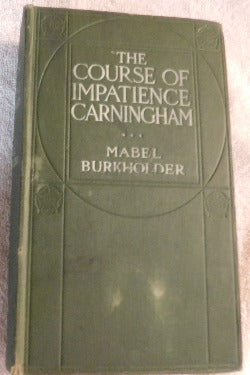 The Course of Impatience Carningham by Mabel Burkholder (HC, circa 1911) | Books & More Bookstore