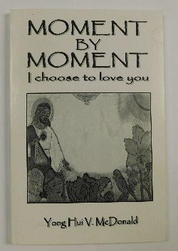 Moment by Moment I Choose to Love You by Yong Hui V. McDonald ( PB, 2005) | Books & More Bookstore