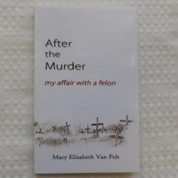 After the Murder: my affair with a felon by Mary Elizabeth Van Pelt (PB, 2011) | Books & More Bookstore