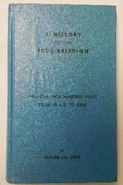 A History of the True Religion Traced From 33 A.D. to Date by A.N. Dugger (HC, 1968) | Books & More Bookstore
